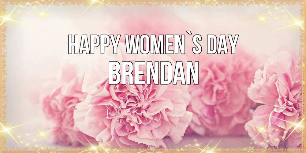 Greetings card с именем, Brendan happy women`s day розовые цветы на международный женский день Greetings with text for free download 